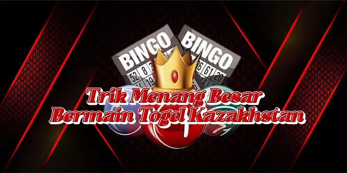 Trik Menang Besar Bermain Togel Kazakhstan