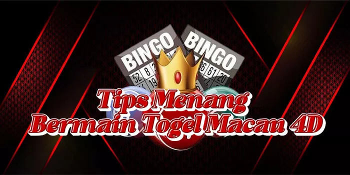 Tips Menang Bermain Togel Macau 4D