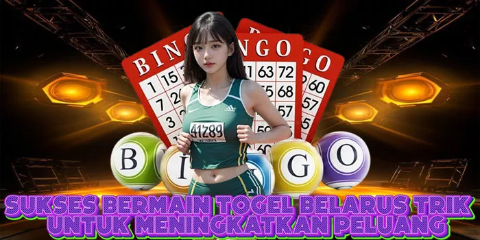 Sukses Bermain Togel Belarus Trik untuk Meningkatkan Peluang