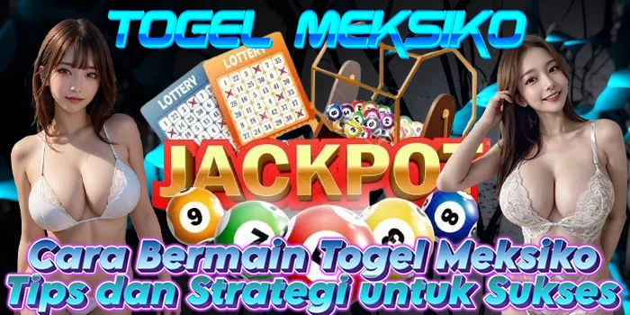 Cara Bermain Togel Meksiko: Tips dan Strategi untuk Sukses