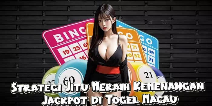 Strategi Jitu Meraih Kemenangan Jackpot di Togel Macau