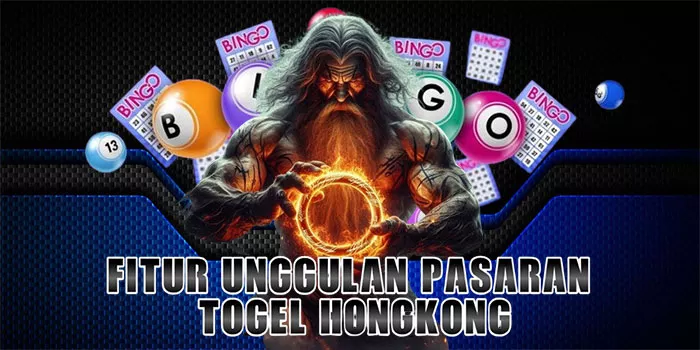 Fitur Unggulan Pasaran Togel Hongkong