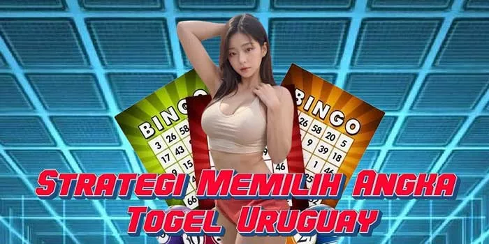 Strategi Memilih Angka Togel Uruguay