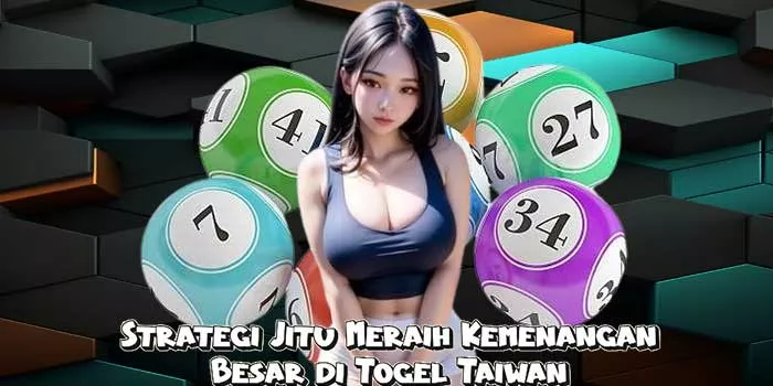 Strategi Jitu Meraih Kemenangan Besar di Togel Taiwan