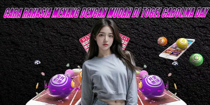 Cara Rahasia Menang Dengan Mudah Di Togel Carolina Day