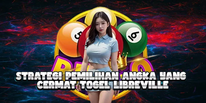 Strategi Pemilihan Angka Yang Cermat Togel Libreville