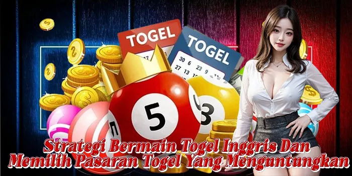 Strategi Bermain Togel Inggris Dan Memilih Pasaran Togel Yang Menguntungkan