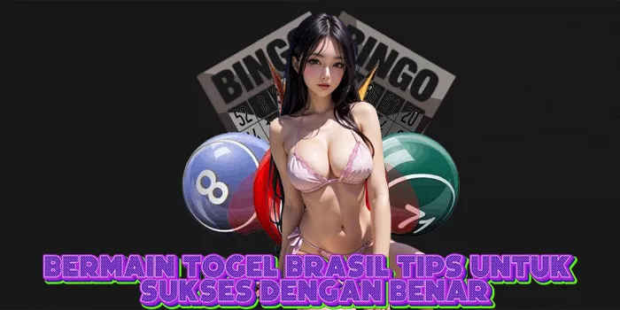 Bermain Togel Brasil Tips untuk Sukses Dengan Benar