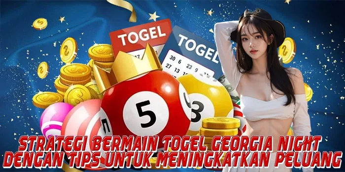 Strategi Bermain Togel Georgia Night Dengan Tips Untuk Meningkatkan Peluang