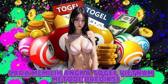 Cara Memilih Angka Togel Vietnam Metode Prediksi
