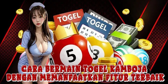 Cara Bermain Togel Kamboja Dengan Memanfaatkan Fitur Terbaik