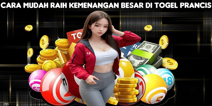 Cara Mudah Raih Kemenangan Besar di Togel Prancis