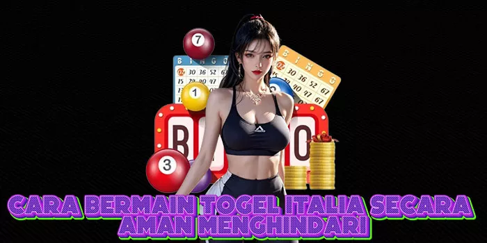Cara Bermain Togel Italia Secara Aman Menghindari