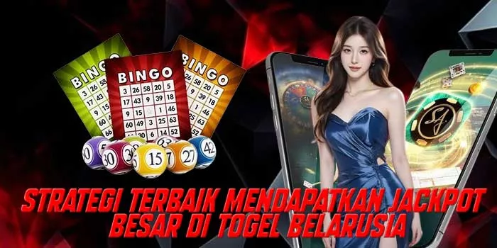 Strategi Terbaik Mendapatkan Jackpot Besar di Togel Belarusia