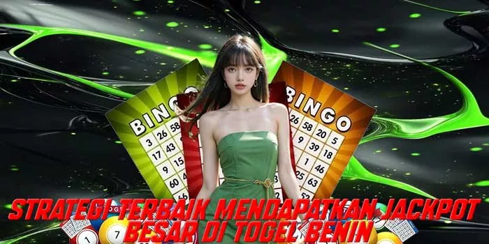 Strategi Terbaik Mendapatkan Jackpot Besar di Togel Benin