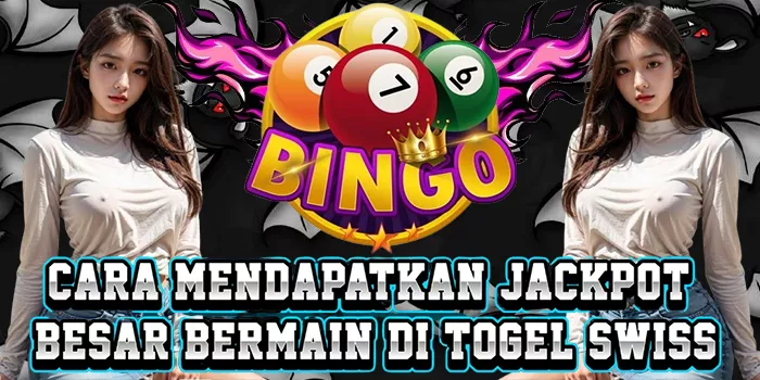 Cara Mendapatkan Jackpot Besar Bermain Di Togel Swiss