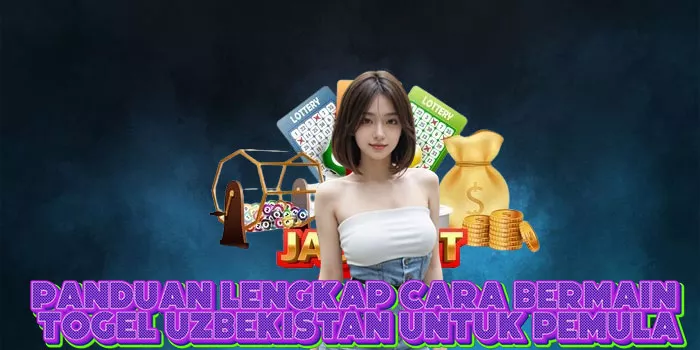 Panduan Lengkap Cara Bermain Togel Uzbekistan untuk Pemula
