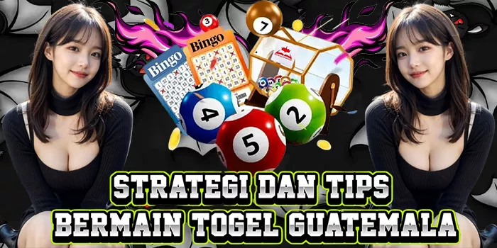Strategi Dan Tips Bermain Togel Guatemala