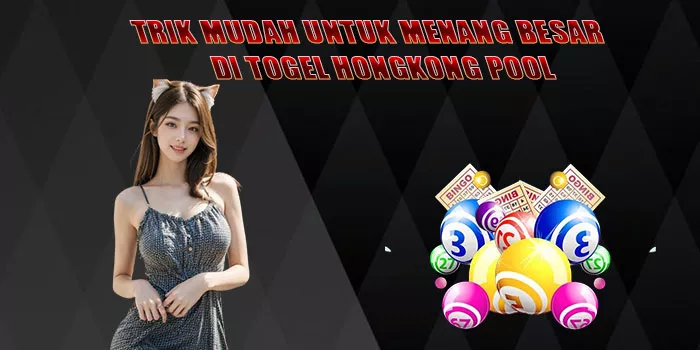 Trik Mudah Untuk Menang Besar Di Togel Hongkong Pool
