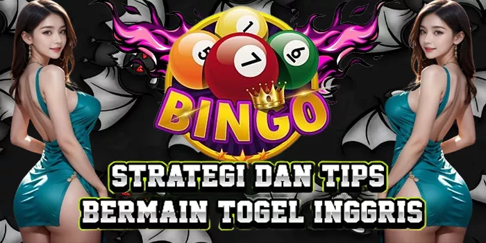 Strategi Dan Tips Bermain Togel Inggris