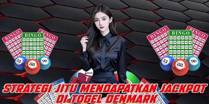 Strategi Jitu Mendapatkan Jackpot di Togel Denmark