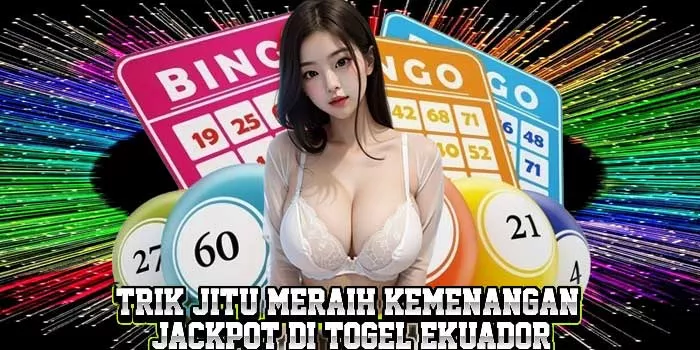 Trik Jitu Meraih Kemenangan Jackpot di Togel Ekuador