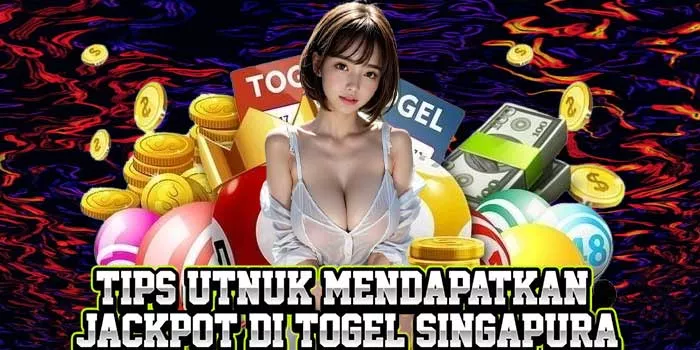 Tips utnuk Mendapatkan Jackpot di Togel Singapura 