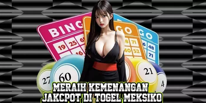 Meraih Kemenangan Jakcpot di Togel Meksiko