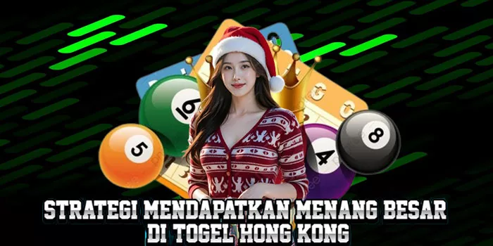 Strategi Mendapatkan Menang Besar Di Togel Hong Kong