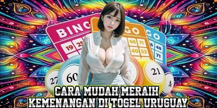 Cara Mudah Meraih Kemenangan di Togel Uruguay