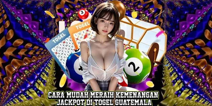Cara Mudah Meraih Kemenangan Jackpot di Togel Guatemala