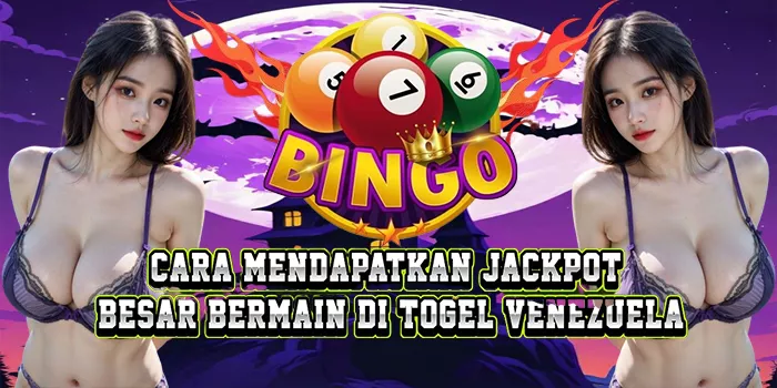 Cara Mendapatkan Jackpot Besar Bermain Di Togel Venezuela