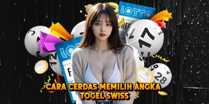 Cara Cerdas Memilih Angka Togel Swiss