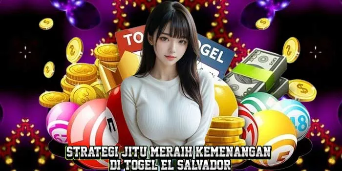 Strategi Jitu Meraih Kemenangan di Togel El Salvador