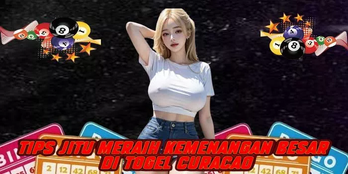 Tips Jitu Meraih Kemenangan Besar di Togel Curacao
