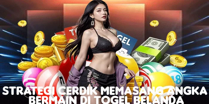 Strategi Cerdik Memasang Angka Bermain di Togel Belanda
