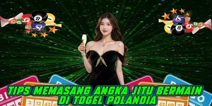 Tips Memasang Angka Jitu Bermain di Togel Polandia