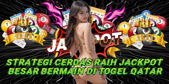 Strategi Cerdas Raih Jackpot Besar Bermain Di Togel Qatar