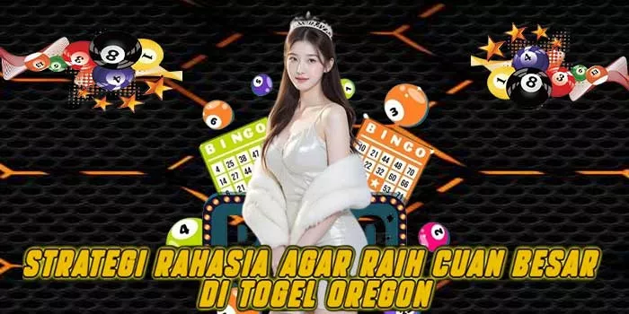 Strategi Rahasia Agar Raih Cuan Besar di Togel Orego