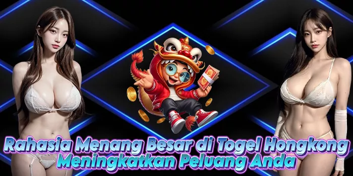 Rahasia Menang Besar di Togel Hongkong: Meningkatkan Peluang Anda