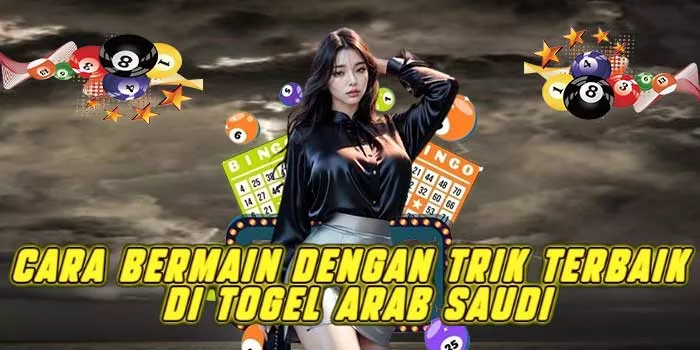 Cara Bermain Dengan Trik Terbaik di Togel Arab Saudi