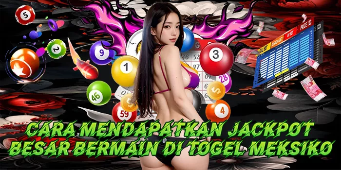 Cara Mendapatkan Jackpot Besar Bermain Di Togel Meksiko