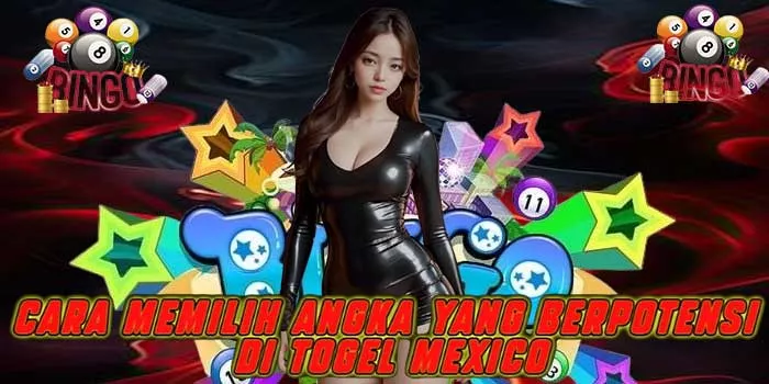 Cara Memilih Angka yang Berpotensi di Togel Mexico