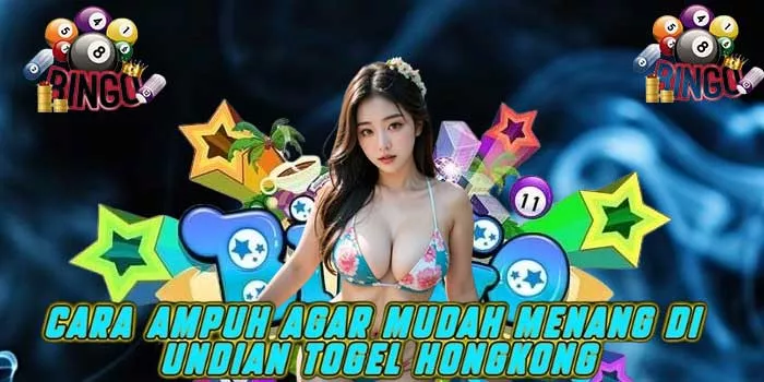 Cara Ampuh Agar Mudah Menang di Undian Togel Hongkong