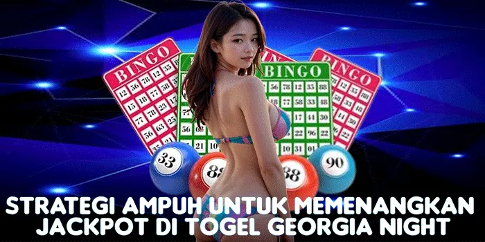 Strategi Ampuh Untuk Memenangkan Jackpot di Togel Georgia Night