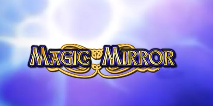 Bocoran Tips Gacor Dalam Bermain Slot Magic Mirror
