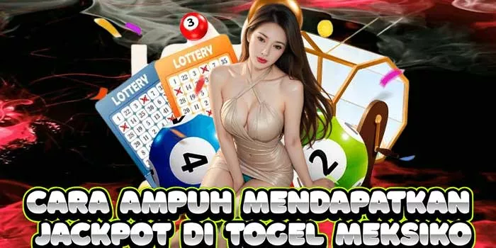 Cara Ampuh Mendapatkan Jackpot di Togel Meksiko