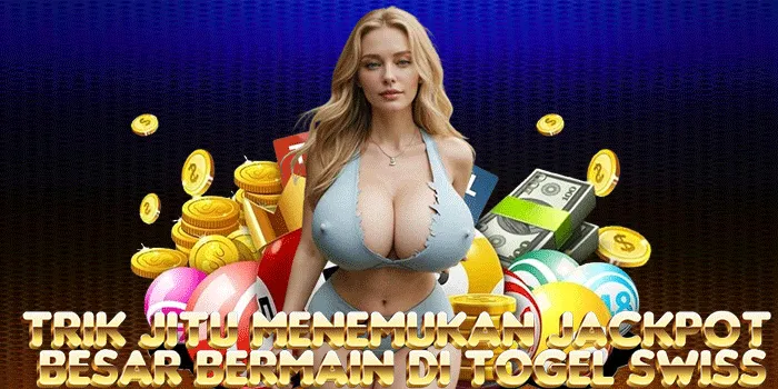 Trik Jitu Menemukan Jackpot Besar Bermain Di Togel Swiss