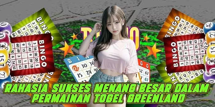 ​Rahasia Sukses Menang Besar Dalam Permainan Togel Greenland