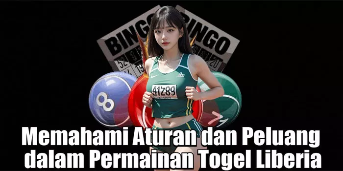 Memahami Aturan dan Peluang dalam Permainan Togel Liberia